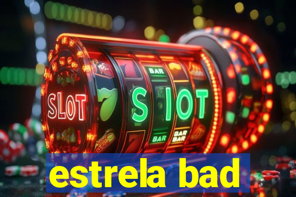 estrela bad